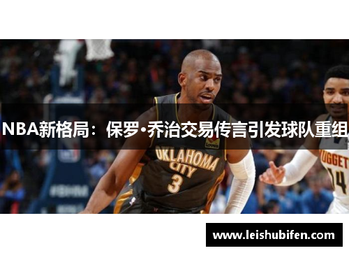 NBA新格局：保罗·乔治交易传言引发球队重组